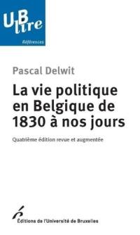 La vie politique en Belgique de 1830 à nos jours La vie politique en Belgique de 1830 à nos jours