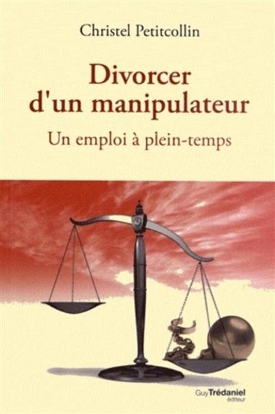 Divorcer d'un manipulateur : un emploi à plein-temps Divorcer d'un manipulateur : un emploi à plein-temps