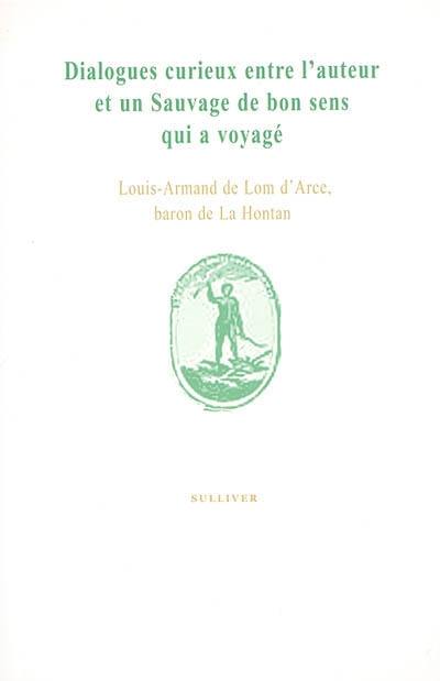 Dialogues curieux entre l'auteur et un sauvage de bon sens qui a voyagé Dialogues curieux entre l'auteur et un sauvage de bon sens qui a voyagé