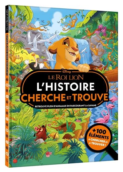 Le roi lion : l'histoire : cherche et trouve, retrouve plein d'animaux en parcourant la savane