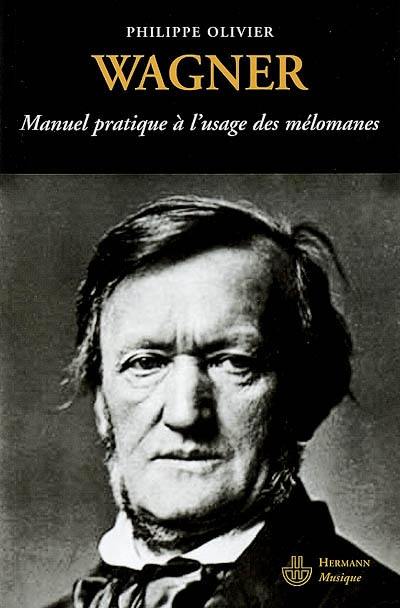 Wagner : manuel pratique à l'usage des mélomanes