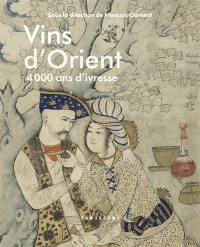 Les vins d'Orient : 4.000 ans d'ivresse Les vins d'Orient : 4.000 ans d'ivresse