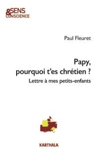 Papy, pourquoi t'es chrétien ? : lettre à mes petits-enfants
