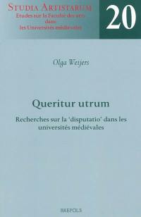 Queritur utrum : recherches sur la disputatio dans les universités médiévales