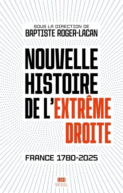 Nouvelle histoire de l'extrême droite : France 1780-2025