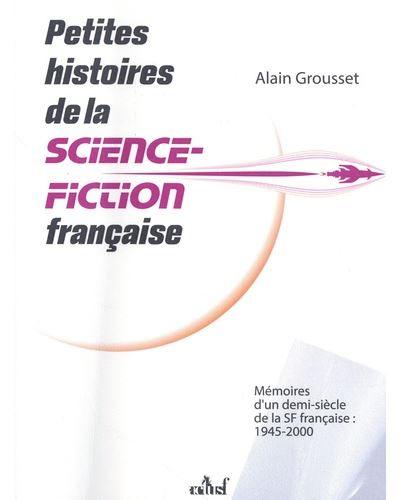 Petites histoires de la science-fiction française : mémoires d'un demi-siècle de la SF française : 1945-2000 Petites histoires de la science-fiction française : mémoires d'un demi-siècle de la SF française : 1945-2000