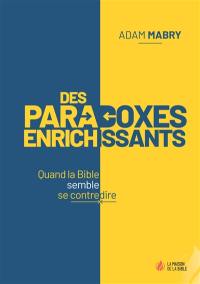 Des paradoxes enrichissants : quand la Bible semble se contredire Des paradoxes enrichissants : quand la Bible semble se contredire