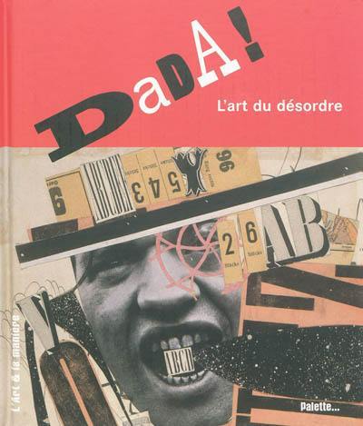 Dada ! : l'art du désordre Dada ! : l'art du désordre