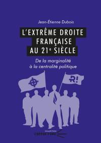 L'extrême droite française au 21e siècle : de la marginalité à la centralité politique