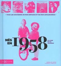 Nés en 1958 : le livre de ma jeunesse : tous les souvenirs de mon enfance et de mon adolescence