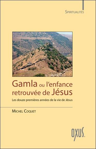 Gamla ou L'enfance retrouvée de Jésus : les douze premières années de la vie de Jésus Gamla ou L'enfance retrouvée de Jésus : les douze premières années de la vie de Jésus
