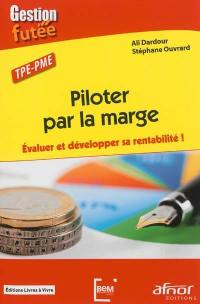 Piloter par la marge : évaluer et développer sa rentabilité ! : TPE-PME
