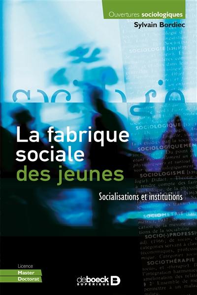 La fabrique sociale des jeunes : socialisations et institutions La fabrique sociale des jeunes : socialisations et institutions