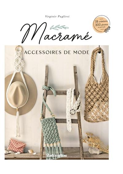 Macramé : accessoires de mode : 18 créations, 300 photos en pas-à-pas Macramé : accessoires de mode : 18 créations, 300 photos en pas-à-pas