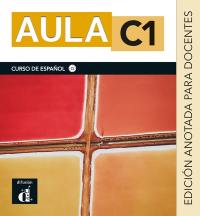 Aula C1 : curso de espanol C1 : edicion anotada para docentes