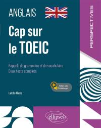 Cap sur le TOEIC : anglais : rappels de grammaire et de vocabulaire, deux tests complets