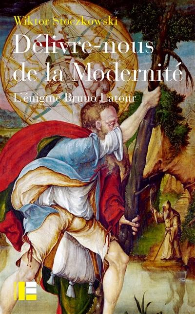 Délivre-nous de la modernité : l'énigme Bruno Latour