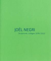 Joël Negri : sculptures, collages 1978-2015 : exposition, La Tronche, Musée Hébert, du 6 mars au 1er juin 2015