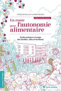 En route pour l'autonomie alimentaire : guide pratique à l'usage des familles, villes et territoires