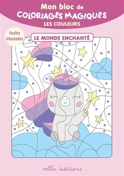 Mon bloc de coloriages magiques : les couleurs : le monde enchanté