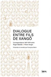 Dialogue entre fils de Xangô : correspondance 1947-1974 entre Roger Bastide & Pierre Verger