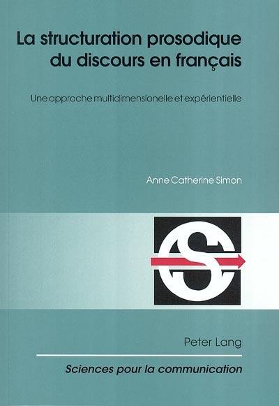 La structuration prosodique du discours en français : une approche multidimensionnelle et expérientielle La structuration prosodique du discours en français : une approche multidimensionnelle et expérientielle
