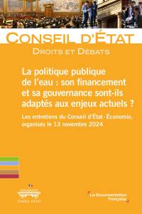 La politique publique de l'eau : son financement et sa gouvernance sont-ils adaptés aux enjeux actuels ? : Les entretiens du Conseil d'Etat-Economie, organisés le 13 novembre 2024