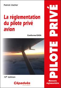 La réglementation du pilote privé avion : conforme EASA : mémento réglementaire