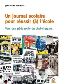 Un journal scolaire pour réussir (à) l'école : vers une pédagogie du chef-d'oeuvre