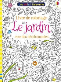 Le jardin : livre de coloriage avec des décalcomanies