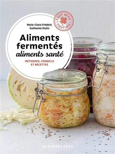 Aliments fermentés, aliments santé : méthodes, conseils et recettes Aliments fermentés, aliments santé : méthodes, conseils et recettes