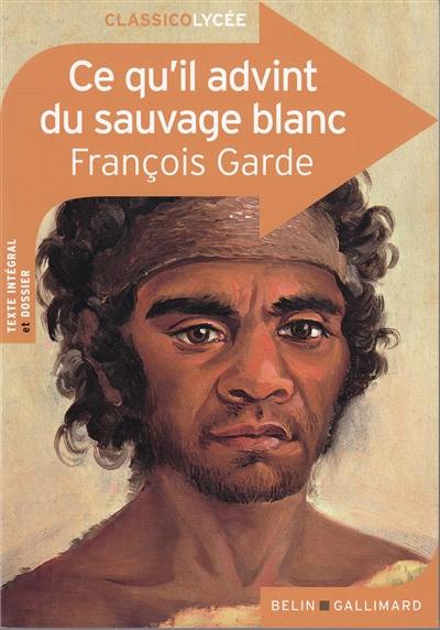 Ce qu'il advint du sauvage blanc : texte intégral et dossier Ce qu'il advint du sauvage blanc : texte intégral et dossier