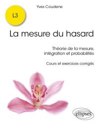 La mesure du hasard : théorie de la mesure, intégration et probabilités : cours et exercices corrigés, L3