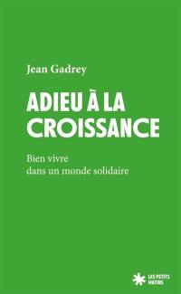 Adieu à la croissance : bien vivre dans un monde solidaire
