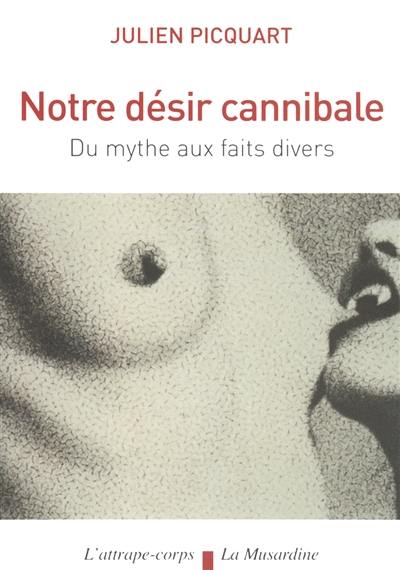 Notre désir cannibale : du mythe aux faits divers Notre désir cannibale : du mythe aux faits divers