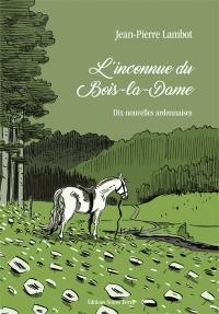 L'inconnue du Bois-la-Dame : dix nouvelles ardennaises