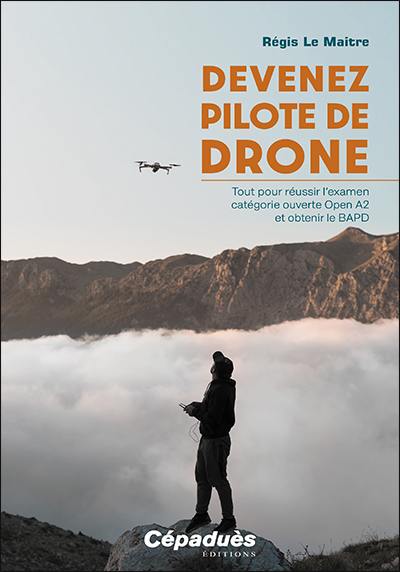 Devenez pilote de drone : tout pour réussir l'examen catégorie ouverte Open A2 et obtenir le BAPD Devenez pilote de drone : tout pour réussir l'examen catégorie ouverte Open A2 et obtenir le BAPD