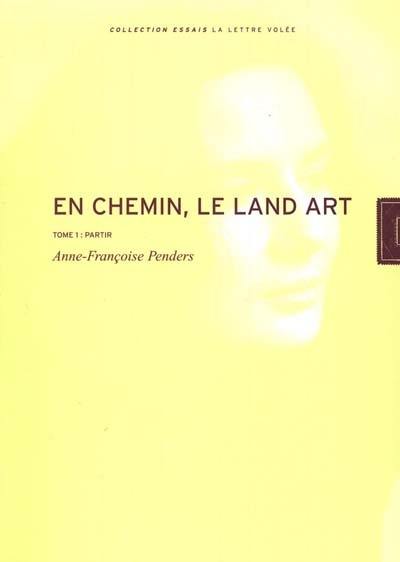 En chemin : le land-art. Vol. 1. Partir En chemin : le land-art. Vol. 1. Partir
