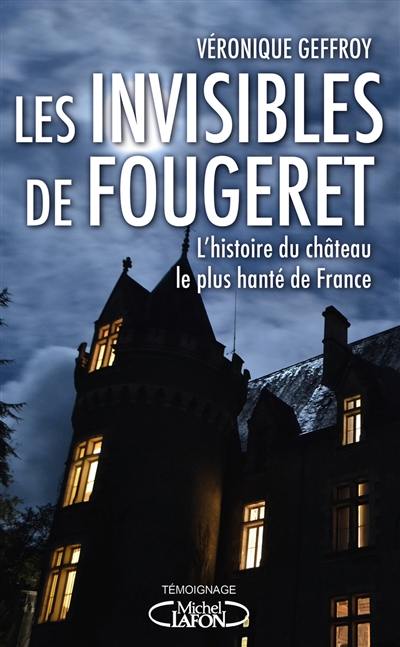 Les invisibles de Fougeret : l'histoire du château le plus hanté de France Les invisibles de Fougeret : l'histoire du château le plus hanté de France