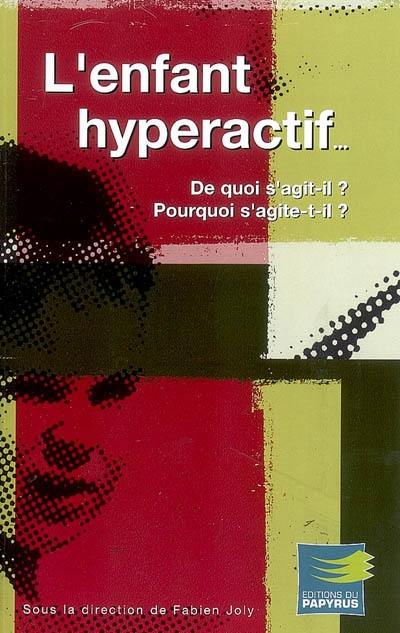L'enfant hyperactif : de quoi s'agit-il ? Pourquoi s'agite-t-il ? L'enfant hyperactif : de quoi s'agit-il ? Pourquoi s'agite-t-il ?
