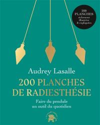 200 planches de radiesthésie : pour une vie alignée et enchantée !