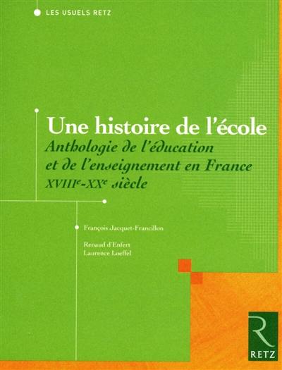 Une histoire de l'école : anthologie de l'éducation et de l'enseignement en France XVIIIe-XXe siècles Une histoire de l'école : anthologie de l'éducation et de l'enseignement en France XVIIIe-XXe siècles