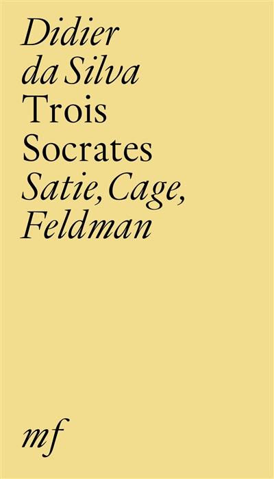 Trois Socrates : Satie, Cage, Feldman Trois Socrates : Satie, Cage, Feldman