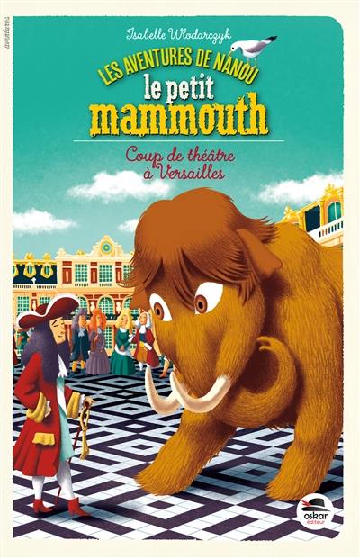 Les aventures de Nanou le petit mammouth. Coup de théâtre à Versailles Les aventures de Nanou le petit mammouth. Coup de théâtre à Versailles