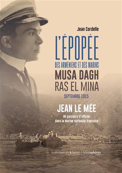 L'épopée des Arméniens et des marins, Musa Dagh, Ras El Mina, septembre 1915 : Jean Le Mée, un parcours d'officier dans la Marine nationale française L'épopée des Arméniens et des marins, Musa Dagh, Ras El Mina, septembre 1915 : Jean Le Mée, un parcours d'officier dans la Marine nationale française