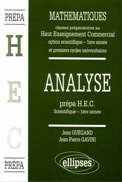 Mathématiques : classes préparatoires au haut enseignement commercial, option scientifique, 1re année et premiers cycles universitaires. Vol. 2. Analyse : prépa HEC scientifique, 1re année Mathématiques : classes préparatoires au haut enseignement commercial, option scientifique, 1re année et premiers cycles universitaires. Vol. 2. Analyse : prépa HEC scientifique, 1re année