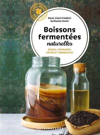 Boissons fermentées naturelles : sodas, limonades, kéfirs et kombuchas Boissons fermentées naturelles : sodas, limonades, kéfirs et kombuchas