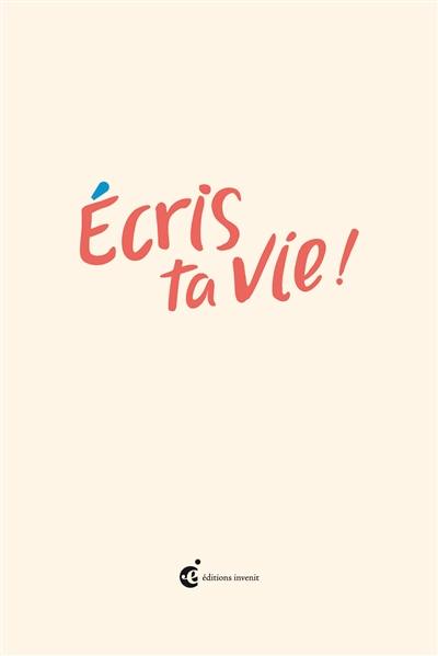 Ecris ta vie ! : les mots que tu vas lire, demain tu pourras les écrire...