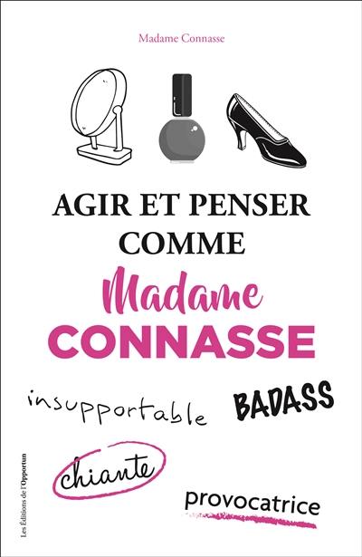 Agir et penser comme madame Connasse : insupportable, badass, chiante, provocatrice