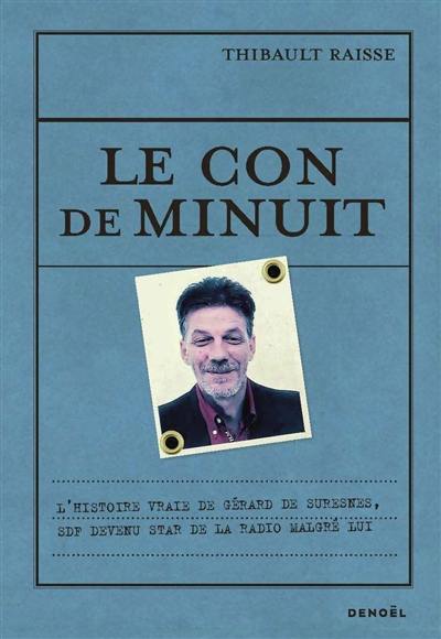 Le con de minuit : l'histoire vraie de Gérard de Suresnes, SDF devenu star de la radio malgré lui Le con de minuit : l'histoire vraie de Gérard de Suresnes, SDF devenu star de la radio malgré lui